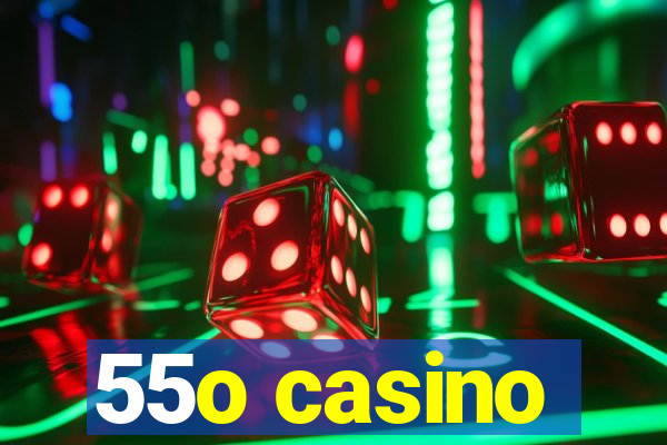 55o casino